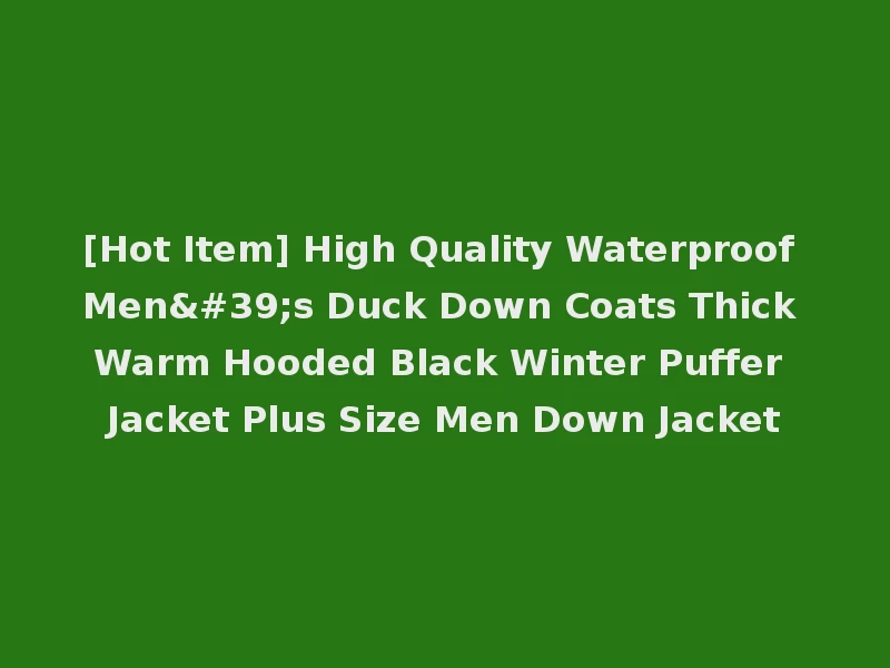 [Hot Item] High Quality Waterproof Men's Duck Down Coats Thick Warm Hooded Black Winter Puffer Jacket Plus Size Men Down Jacket