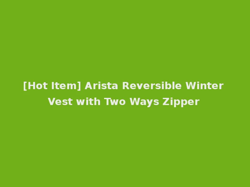 [Hot Item] Arista Reversible Winter Vest with Two Ways Zipper