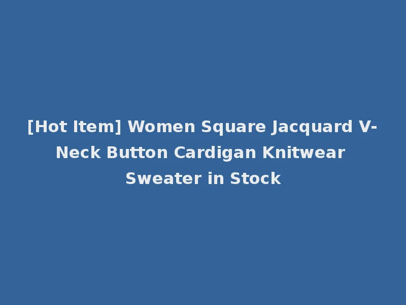 [Hot Item] Women Square Jacquard V-Neck Button Cardigan Knitwear Sweater in Stock