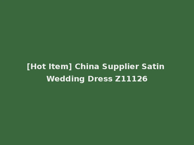 [Hot Item] China Supplier Satin Wedding Dress Z11126