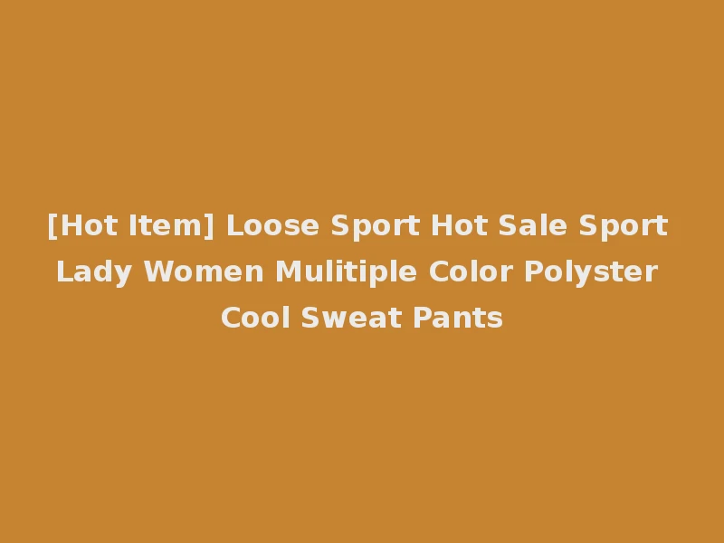 [Hot Item] Loose Sport Hot Sale Sport Lady Women Mulitiple Color Polyster Cool Sweat Pants