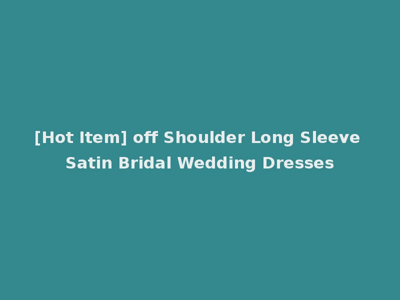 [Hot Item] off Shoulder Long Sleeve Satin Bridal Wedding Dresses