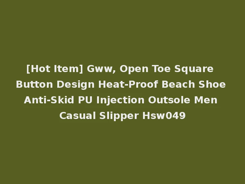 [Hot Item] Gww, Open Toe Square Button Design Heat-Proof Beach Shoe Anti-Skid PU Injection Outsole Men Casual Slipper Hsw049