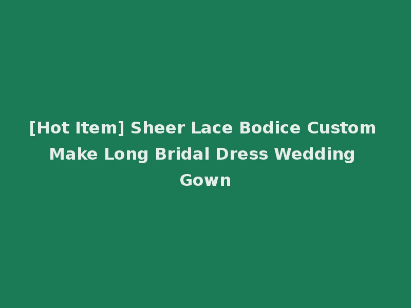 [Hot Item] Sheer Lace Bodice Custom Make Long Bridal Dress Wedding Gown