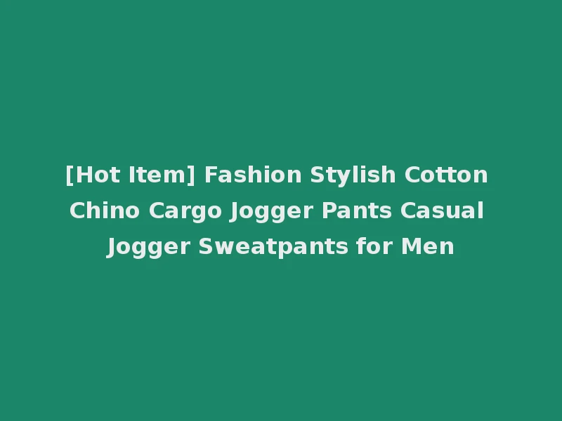 [Hot Item] Fashion Stylish Cotton Chino Cargo Jogger Pants Casual Jogger Sweatpants for Men