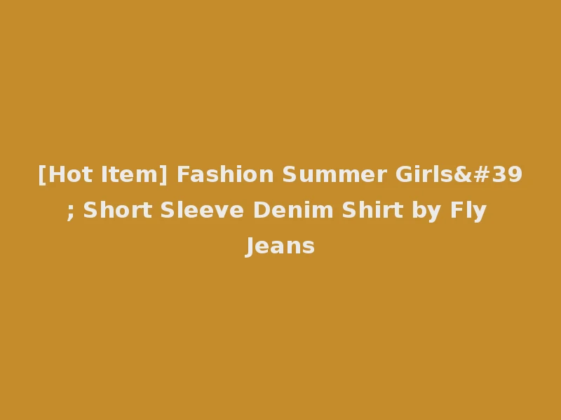 [Hot Item] Fashion Summer Girls' Short Sleeve Denim Shirt by Fly Jeans