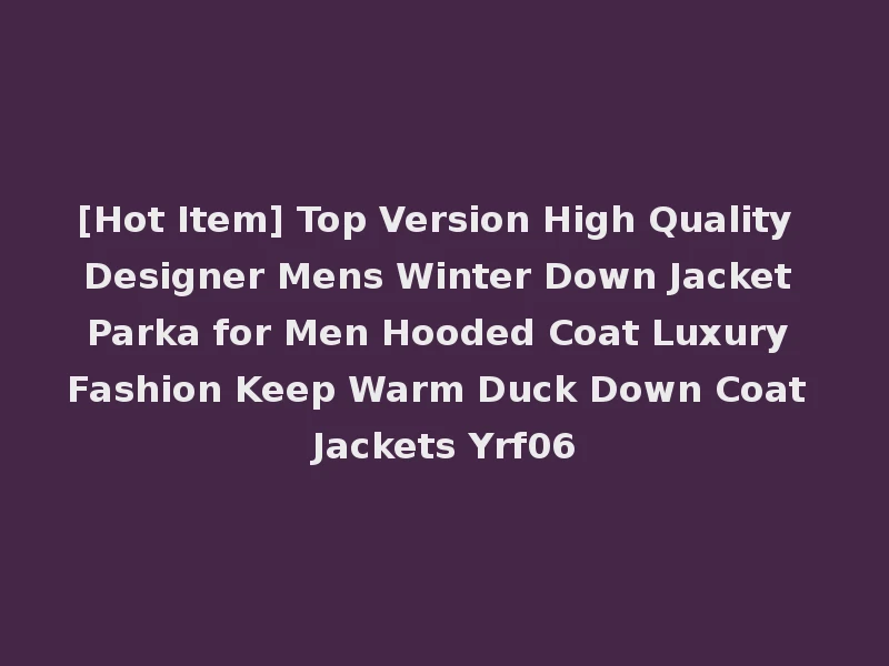 [Hot Item] Top Version High Quality Designer Mens Winter Down Jacket Parka for Men Hooded Coat Luxury Fashion Keep Warm Duck Down Coat Jackets Yrf06