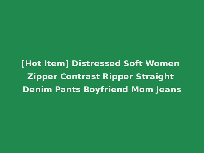 [Hot Item] Distressed Soft Women Zipper Contrast Ripper Straight Denim Pants Boyfriend Mom Jeans