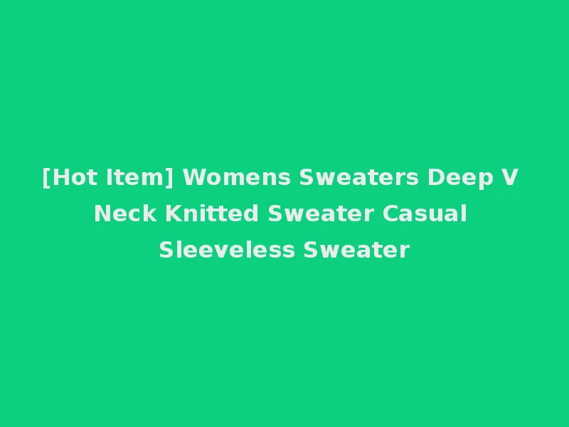 [Hot Item] Womens Sweaters Deep V Neck Knitted Sweater Casual Sleeveless Sweater