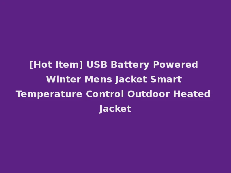 [Hot Item] USB Battery Powered Winter Mens Jacket Smart Temperature Control Outdoor Heated Jacket