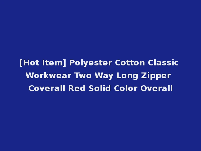 [Hot Item] Polyester Cotton Classic Workwear Two Way Long Zipper Coverall Red Solid Color Overall
