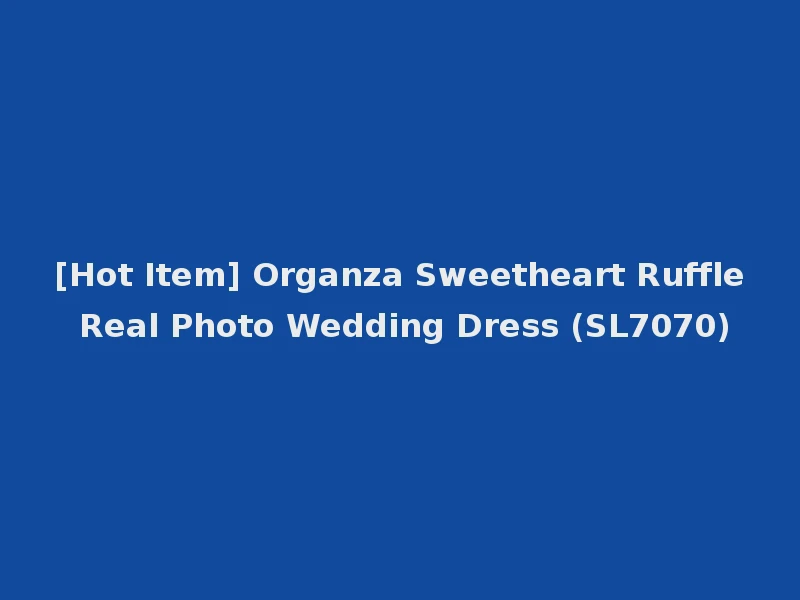 [Hot Item] Organza Sweetheart Ruffle Real Photo Wedding Dress (SL7070)