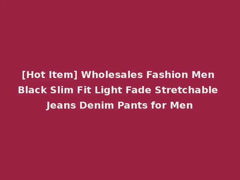 [Hot Item] Wholesales Fashion Men Black Slim Fit Light Fade Stretchable Jeans Denim Pants for Men