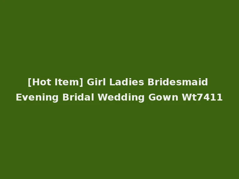 [Hot Item] Girl Ladies Bridesmaid Evening Bridal Wedding Gown Wt7411