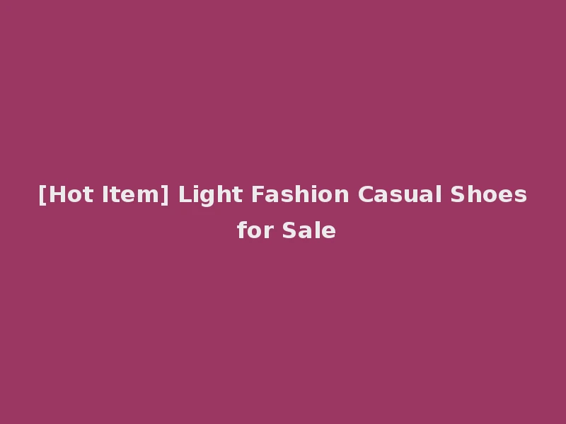 [Hot Item] Light Fashion Casual Shoes for Sale