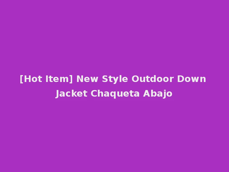 [Hot Item] New Style Outdoor Down Jacket Chaqueta Abajo