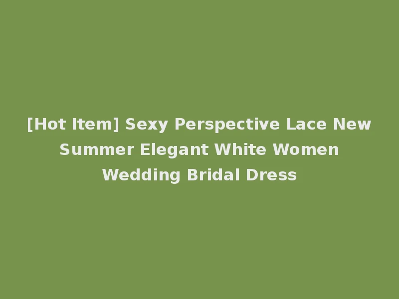 [Hot Item] Sexy Perspective Lace New Summer Elegant White Women Wedding Bridal Dress