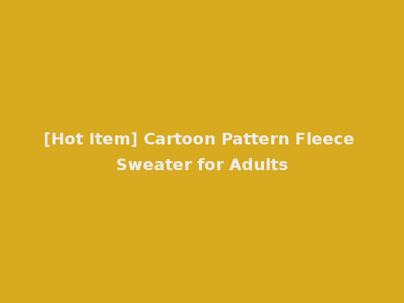 [Hot Item] Cartoon Pattern Fleece Sweater for Adults