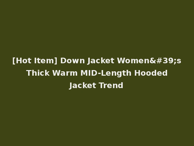 [Hot Item] Down Jacket Women's Thick Warm MID-Length Hooded Jacket Trend