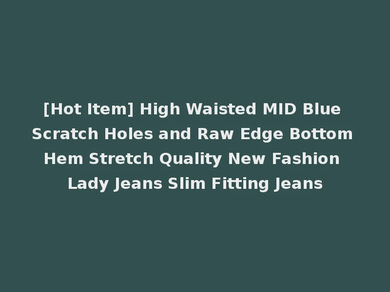 [Hot Item] High Waisted MID Blue Scratch Holes and Raw Edge Bottom Hem Stretch Quality New Fashion Lady Jeans Slim Fitting Jeans