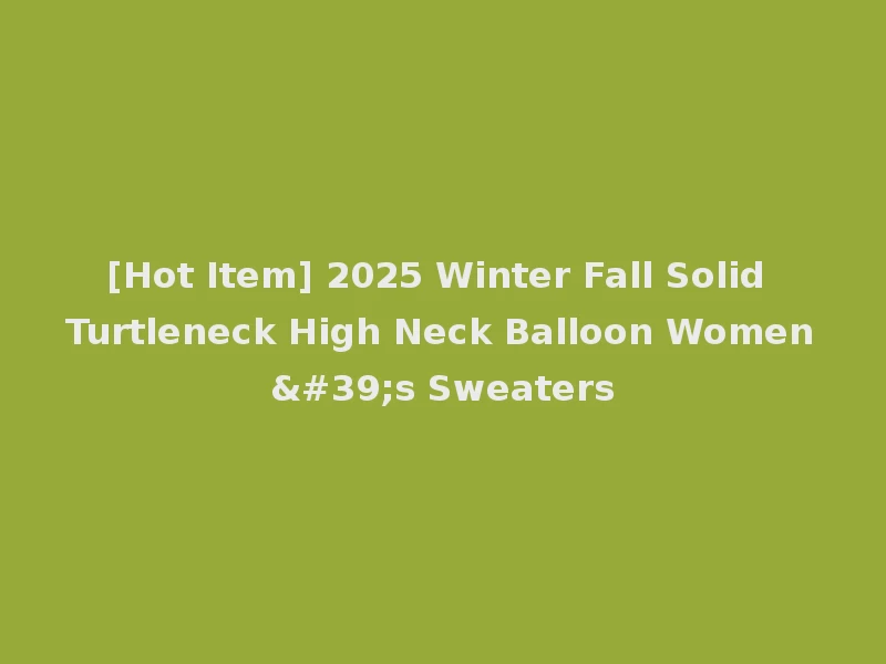 [Hot Item] 2025 Winter Fall Solid Turtleneck High Neck Balloon Women's Sweaters