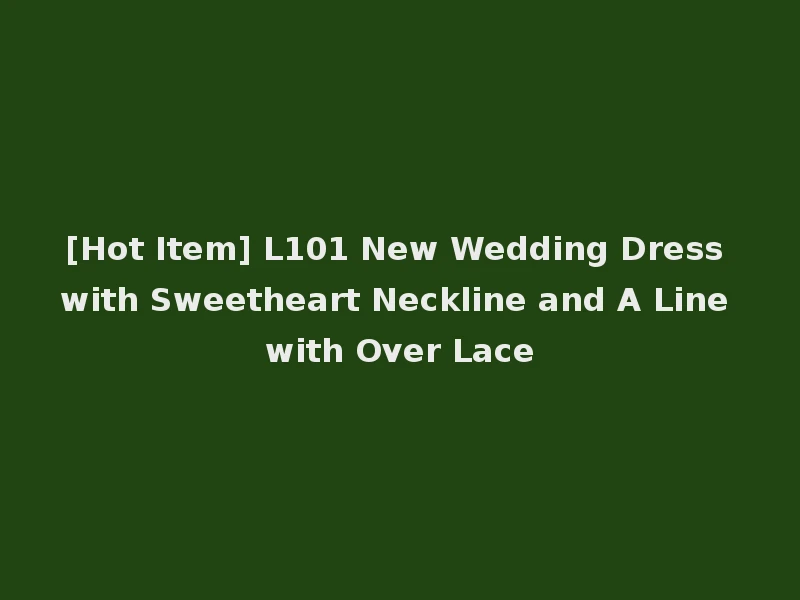 [Hot Item] L101 New Wedding Dress with Sweetheart Neckline and A Line with Over Lace