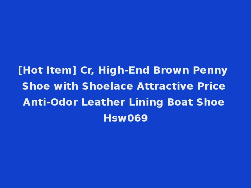 [Hot Item] Cr, High-End Brown Penny Shoe with Shoelace Attractive Price Anti-Odor Leather Lining Boat Shoe Hsw069
