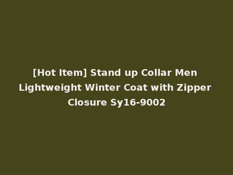 [Hot Item] Stand up Collar Men Lightweight Winter Coat with Zipper Closure Sy16-9002