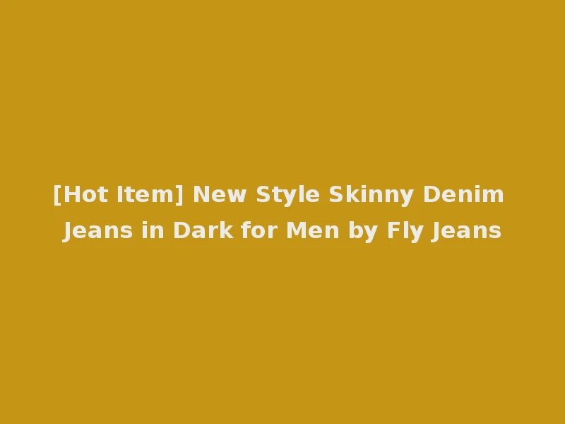 [Hot Item] New Style Skinny Denim Jeans in Dark for Men by Fly Jeans