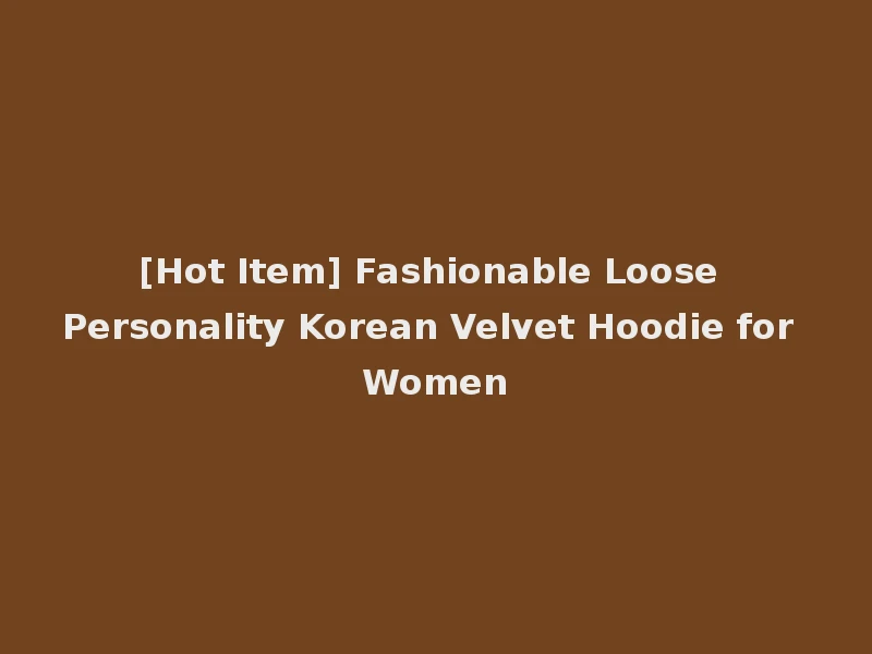 [Hot Item] Fashionable Loose Personality Korean Velvet Hoodie for Women