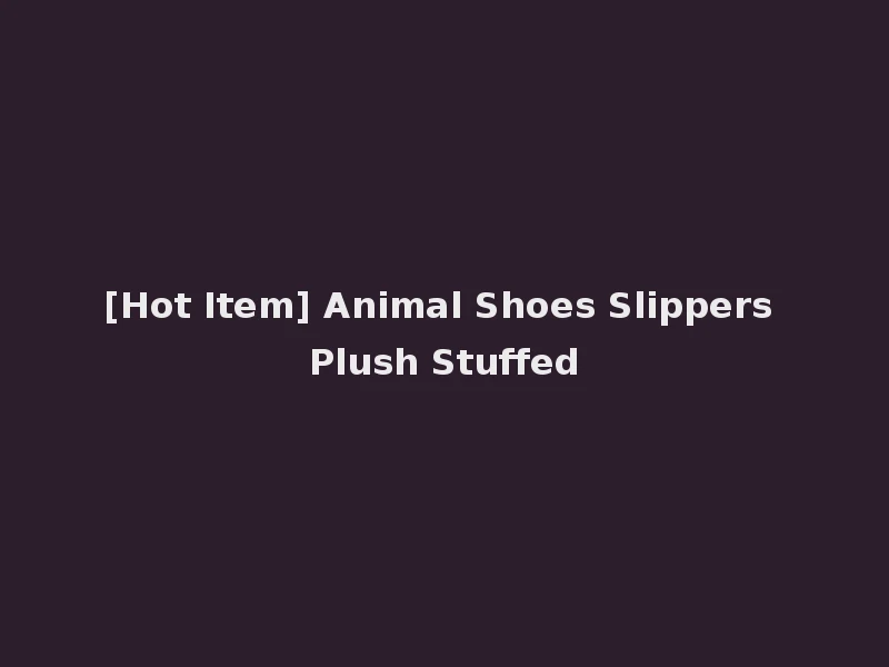 [Hot Item] Animal Shoes Slippers Plush Stuffed
