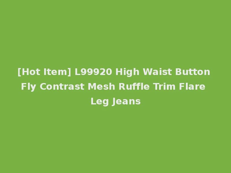 [Hot Item] L99920 High Waist Button Fly Contrast Mesh Ruffle Trim Flare Leg Jeans