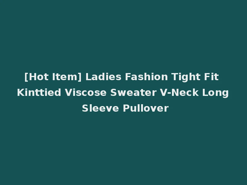 [Hot Item] Ladies Fashion Tight Fit Kinttied Viscose Sweater V-Neck Long Sleeve Pullover