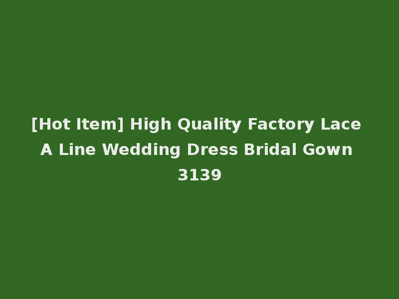 [Hot Item] High Quality Factory Lace A Line Wedding Dress Bridal Gown 3139
