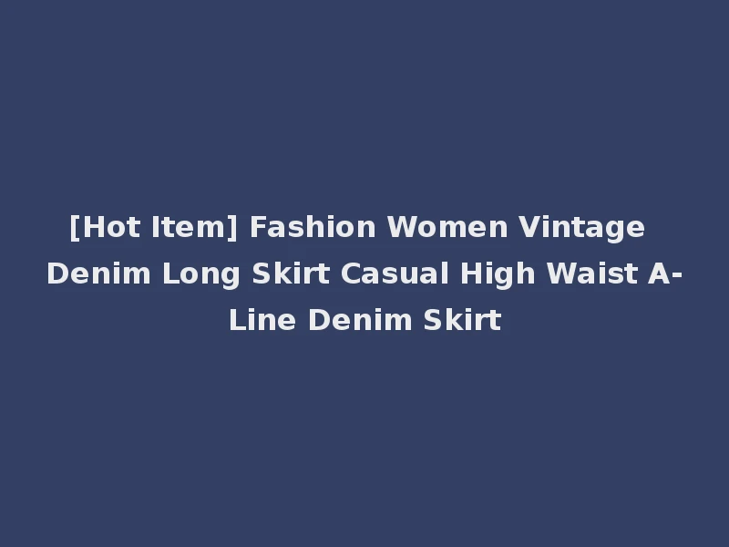 [Hot Item] Fashion Women Vintage Denim Long Skirt Casual High Waist A-Line Denim Skirt