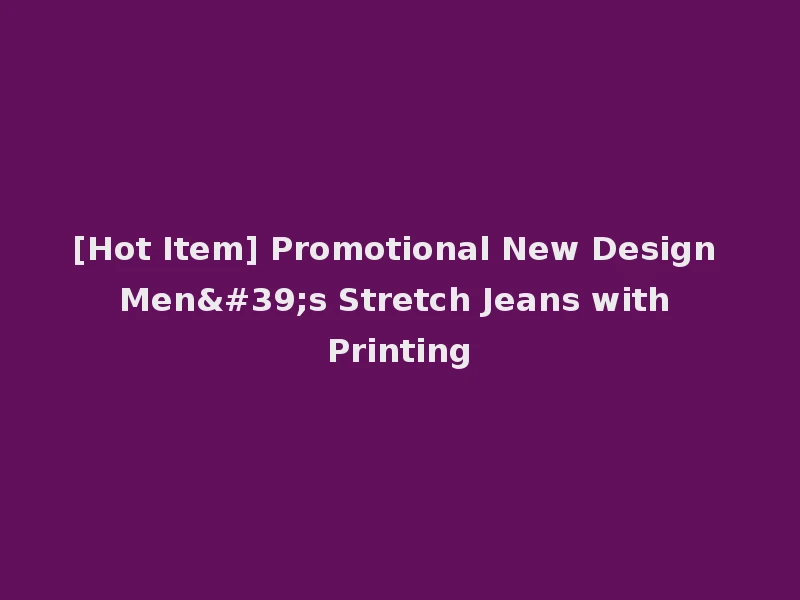 [Hot Item] Promotional New Design Men's Stretch Jeans with Printing