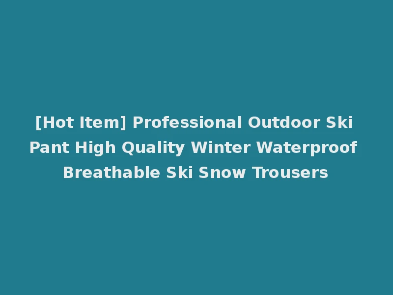 [Hot Item] Professional Outdoor Ski Pant High Quality Winter Waterproof Breathable Ski Snow Trousers