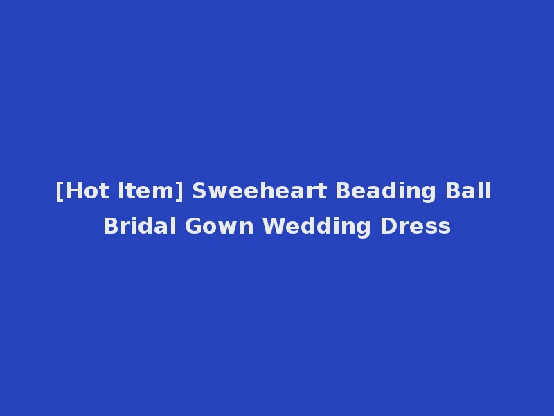 [Hot Item] Sweeheart Beading Ball Bridal Gown Wedding Dress
