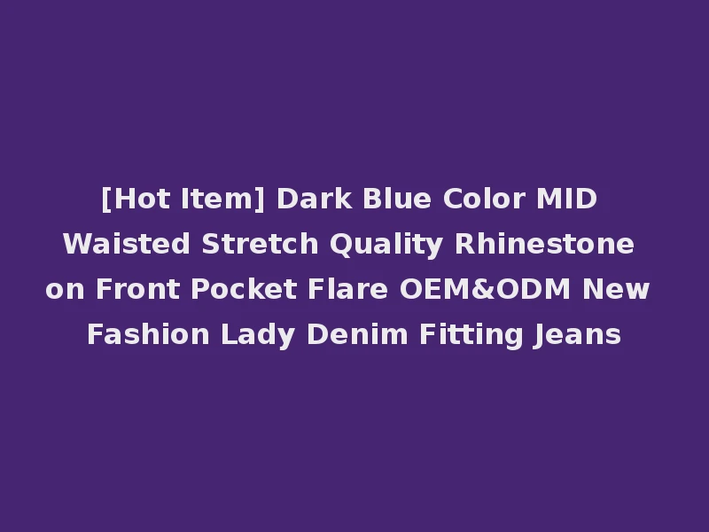 [Hot Item] Dark Blue Color MID Waisted Stretch Quality Rhinestone on Front Pocket Flare OEM&ODM New Fashion Lady Denim Fitting Jeans