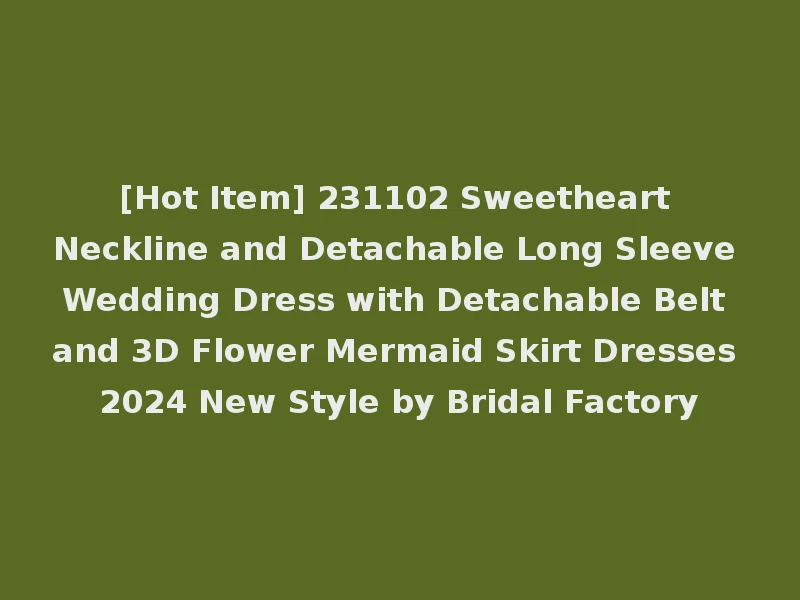 [Hot Item] 231102 Sweetheart Neckline and Detachable Long Sleeve Wedding Dress with Detachable Belt and 3D Flower Mermaid Skirt Dresses 2024 New Style by Bridal Factory