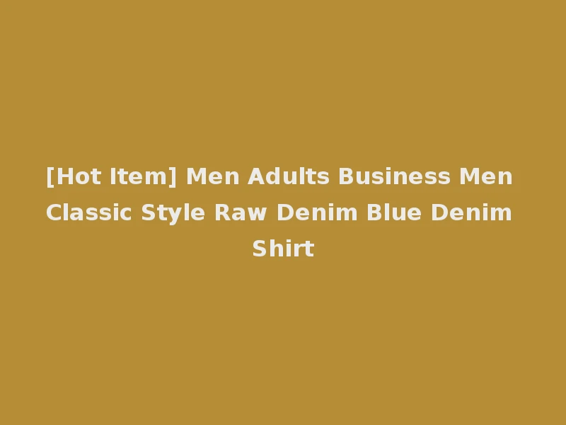 [Hot Item] Men Adults Business Men Classic Style Raw Denim Blue Denim Shirt