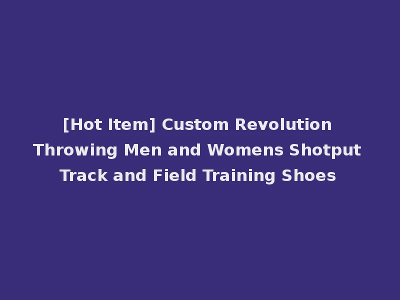 [Hot Item] Custom Revolution Throwing Men and Womens Shotput Track and Field Training Shoes