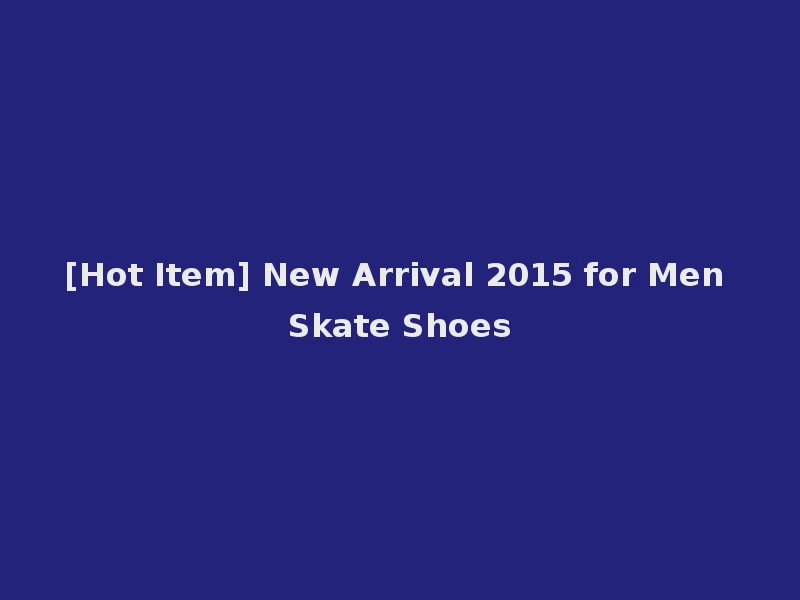 [Hot Item] New Arrival 2015 for Men Skate Shoes