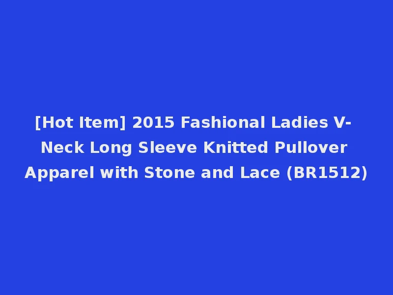 [Hot Item] 2015 Fashional Ladies V- Neck Long Sleeve Knitted Pullover Apparel with Stone and Lace (BR1512)