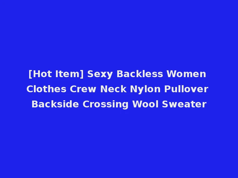 [Hot Item] Sexy Backless Women Clothes Crew Neck Nylon Pullover Backside Crossing Wool Sweater