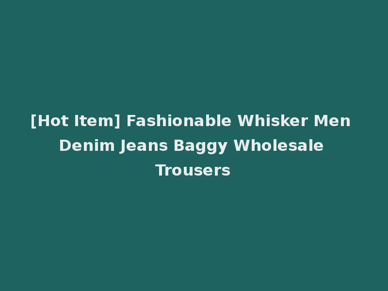 [Hot Item] Fashionable Whisker Men Denim Jeans Baggy Wholesale Trousers