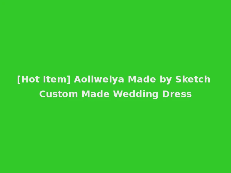 [Hot Item] Aoliweiya Made by Sketch Custom Made Wedding Dress