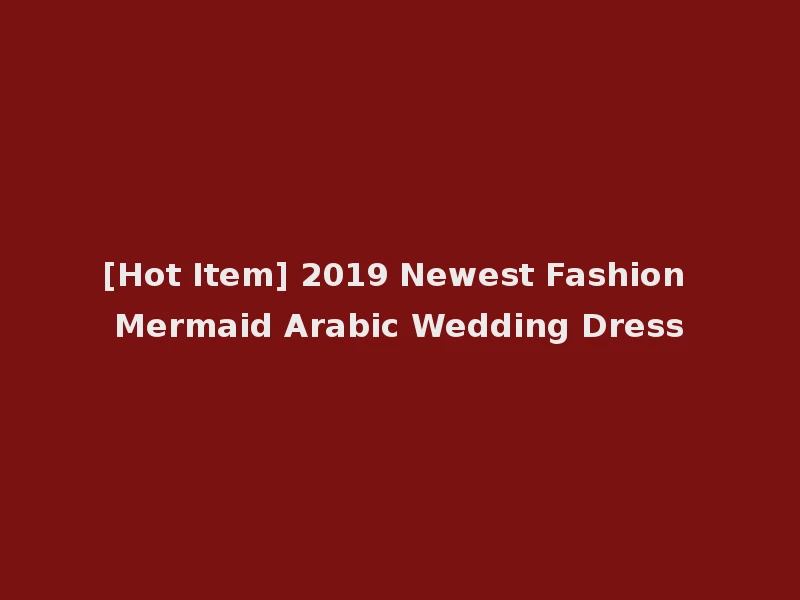 [Hot Item] 2019 Newest Fashion Mermaid Arabic Wedding Dress