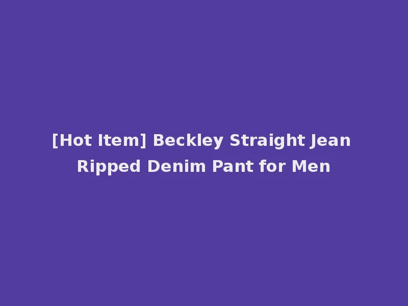 [Hot Item] Beckley Straight Jean Ripped Denim Pant for Men
