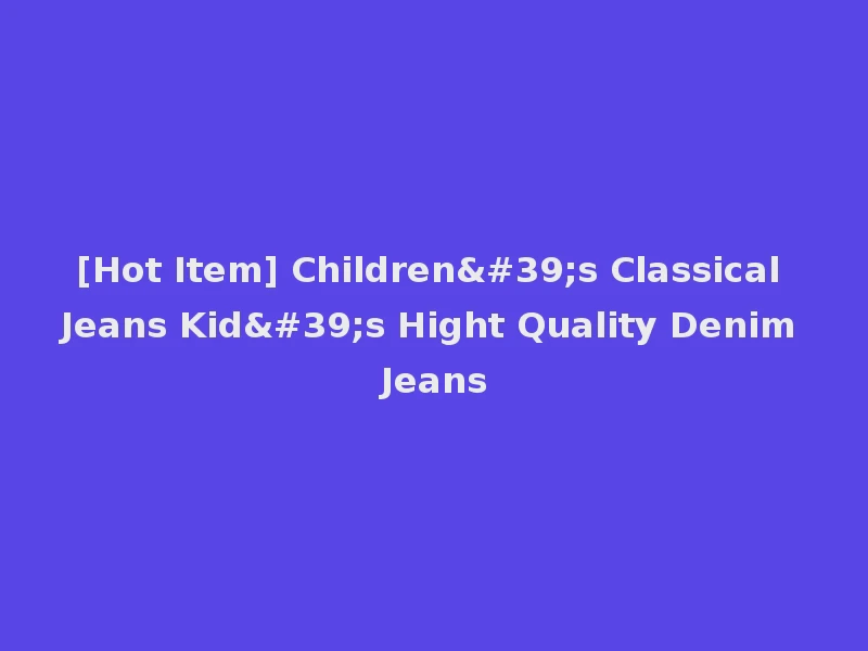 [Hot Item] Children's Classical Jeans Kid's Hight Quality Denim Jeans